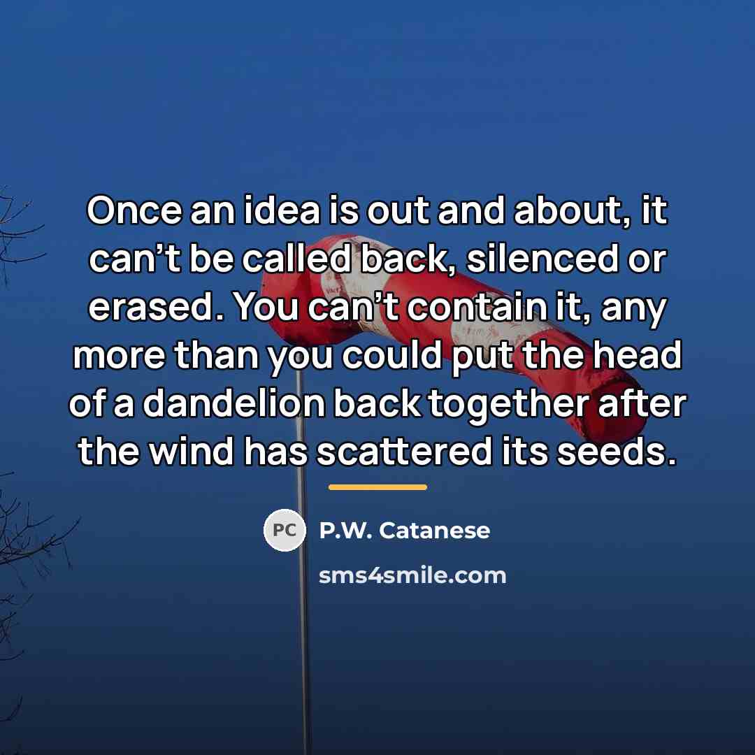 “Once an idea is out and about, it can't be…” quote by P.W. Catanese