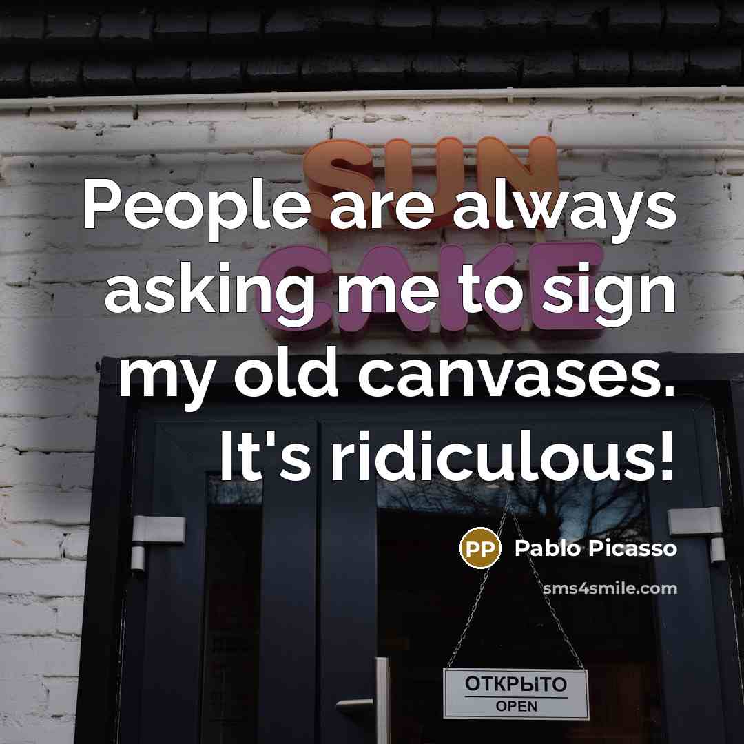“People are always asking me to sign my old canvases.…” quote by Pablo Picasso