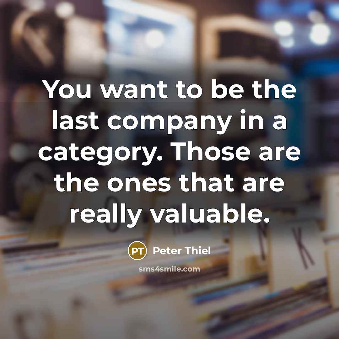“You want to be the last company in a category.…” quote by Peter Thiel