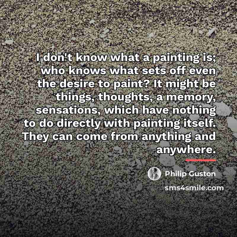 “I don't know what a painting is; who knows what…” quote by Philip Guston