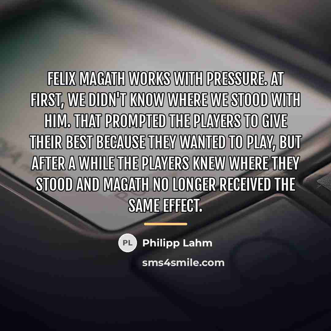 “Felix Magath works with pressure. At first, we didn't know…” quote by Philipp Lahm