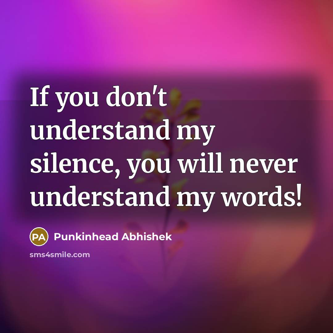 “If you don't understand my silence, you will never understand…” quote by Punkinhead Abhishek