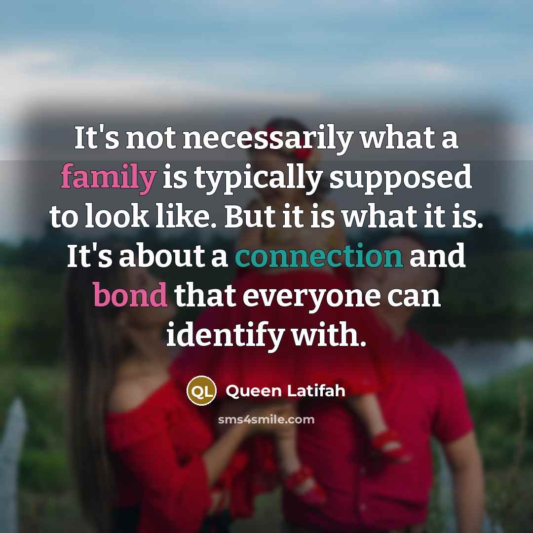 “It's not necessarily what a family is typically supposed to look like. But it is what it is. It's about a connection and bond that everyone can identify with.” quote by Queen Latifah