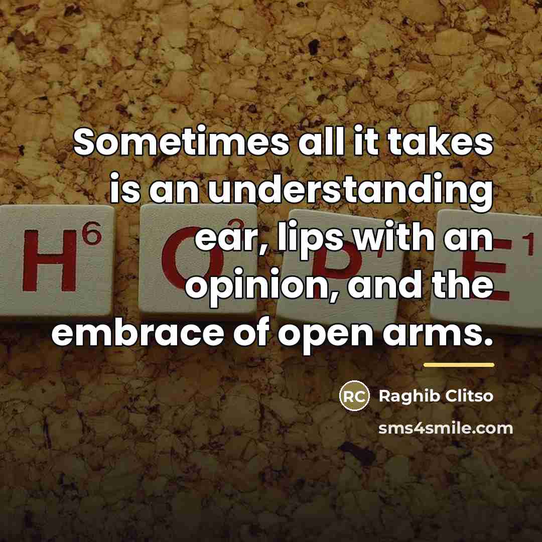 “Sometimes all it takes is an understanding ear, lips with…” quote by Raghib Clitso
