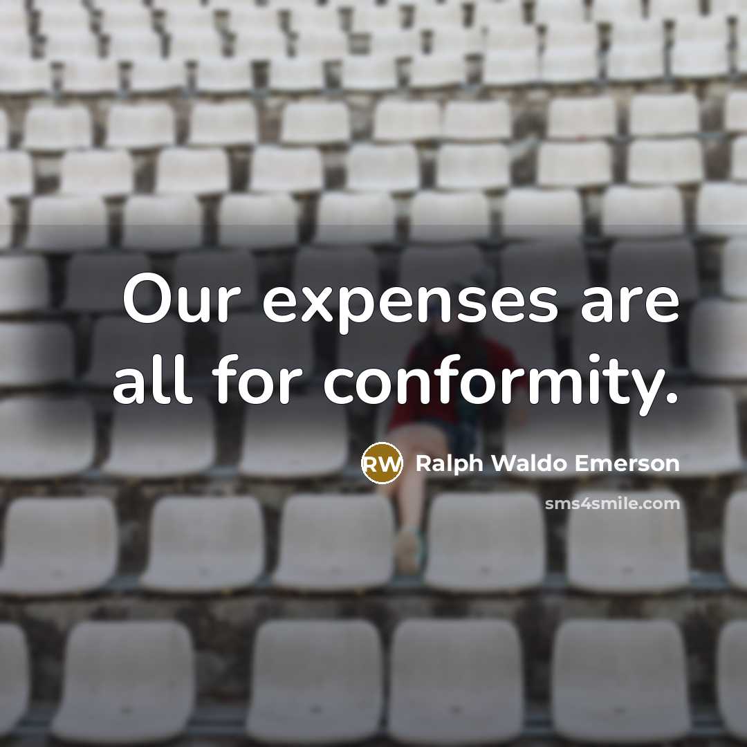 “Our expenses are all for conformity.…” quote by Ralph Waldo Emerson