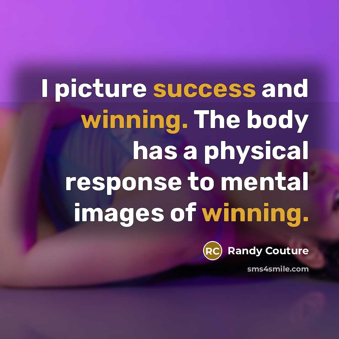 “I picture success and winning. The body has a physical…” quote by Randy Couture
