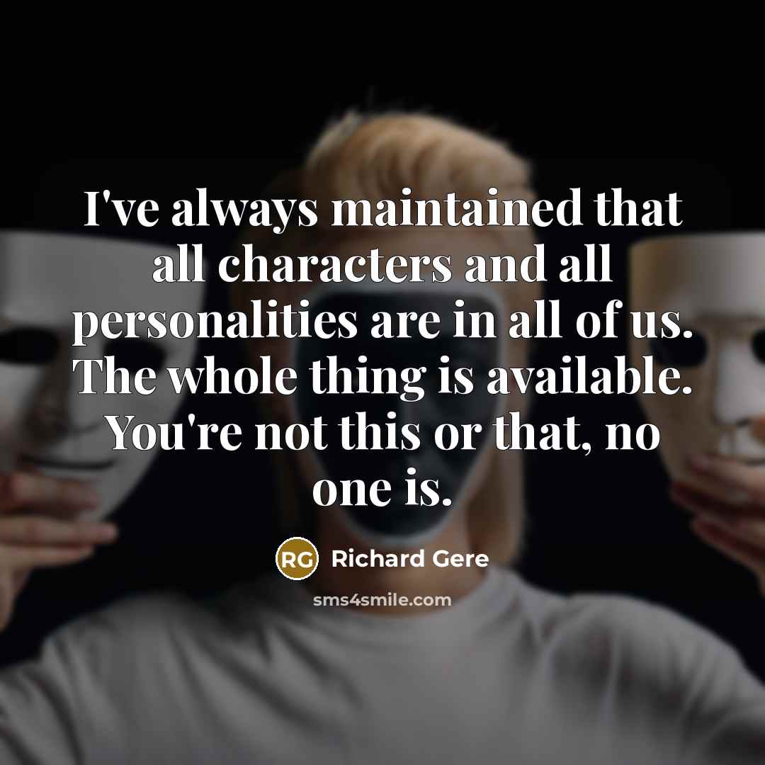 “I've always maintained that all characters and all personalities are…” quote by Richard Gere