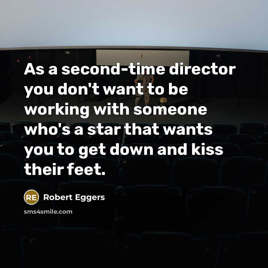 “As a second-time director you don't want to be working…” quote by Robert Eggers