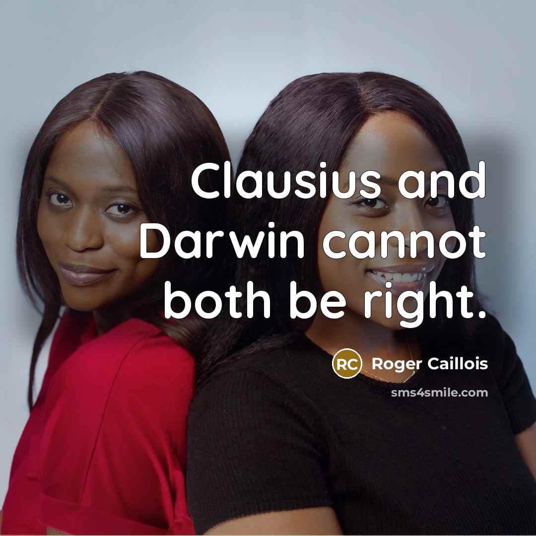 “Clausius and Darwin cannot both be right.” quote by Roger Caillois