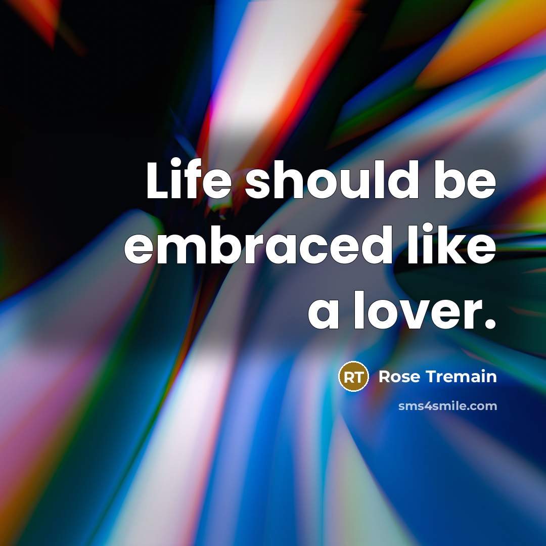 “Life should be embraced like a lover.…” quote by Rose Tremain