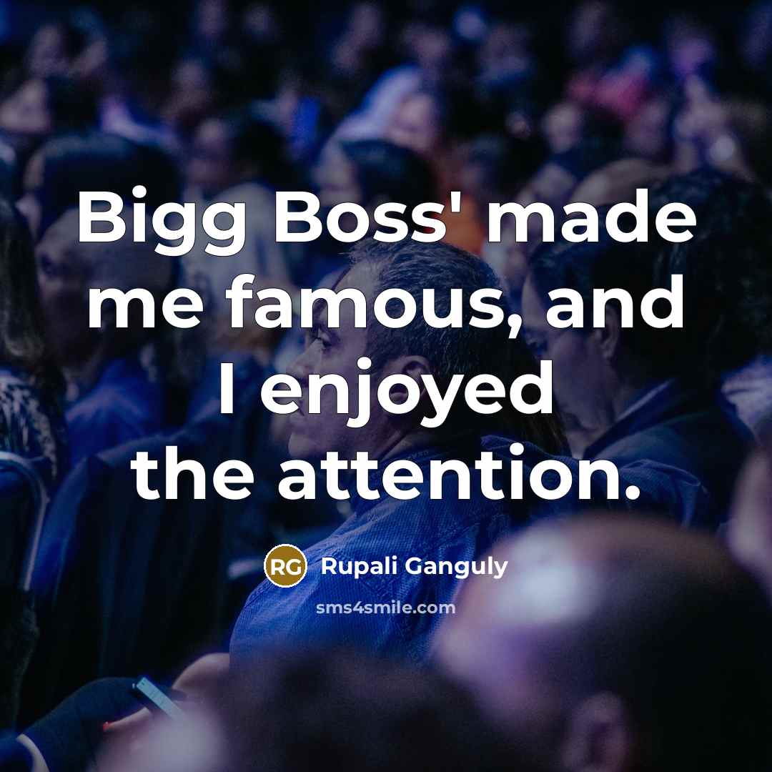 “Bigg Boss' made me famous, and I enjoyed the attention.…” quote by Rupali Ganguly