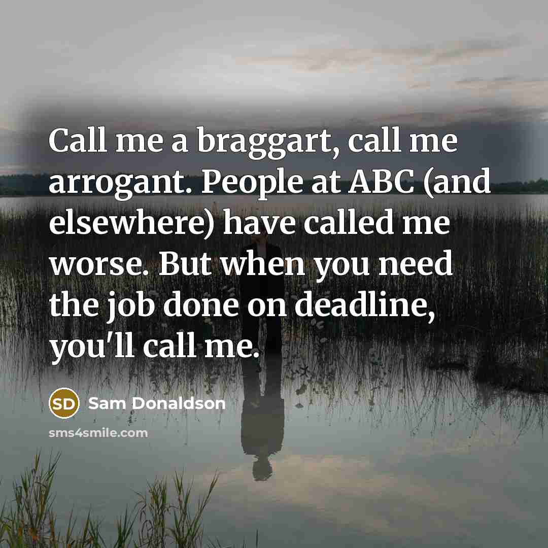 “Call me a braggart, call me arrogant. People at ABC…” quote by Sam Donaldson
