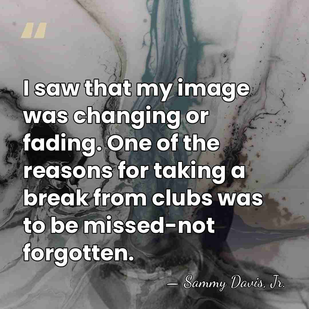 I saw that my image was changing or fading. One of the&hellip; - Sammy Davis, Jr.