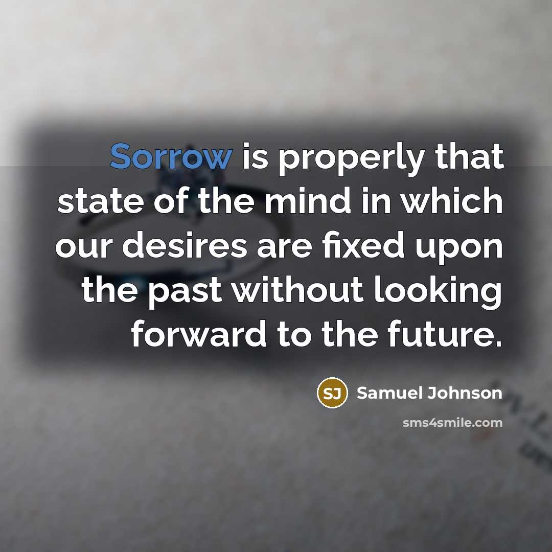 “Sorrow is properly that state of the mind in which…” quote by Samuel Johnson