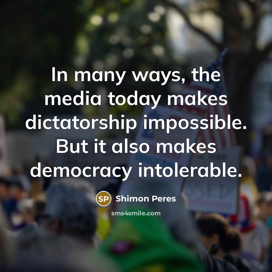 “In many ways, the media today makes dictatorship impossible. But…” quote by Shimon Peres