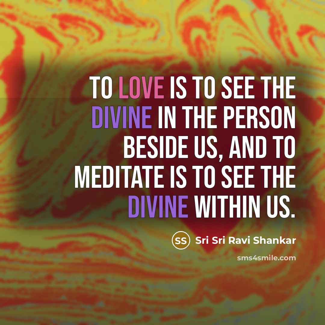 “To love is to see the divine in the person…” quote by Sri Sri Ravi Shankar