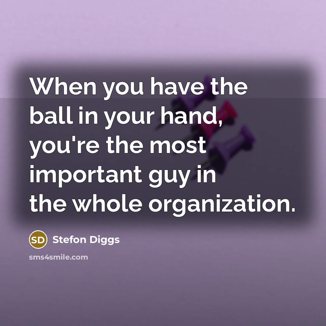“When you have the ball in your hand, you're the…” quote by Stefon Diggs