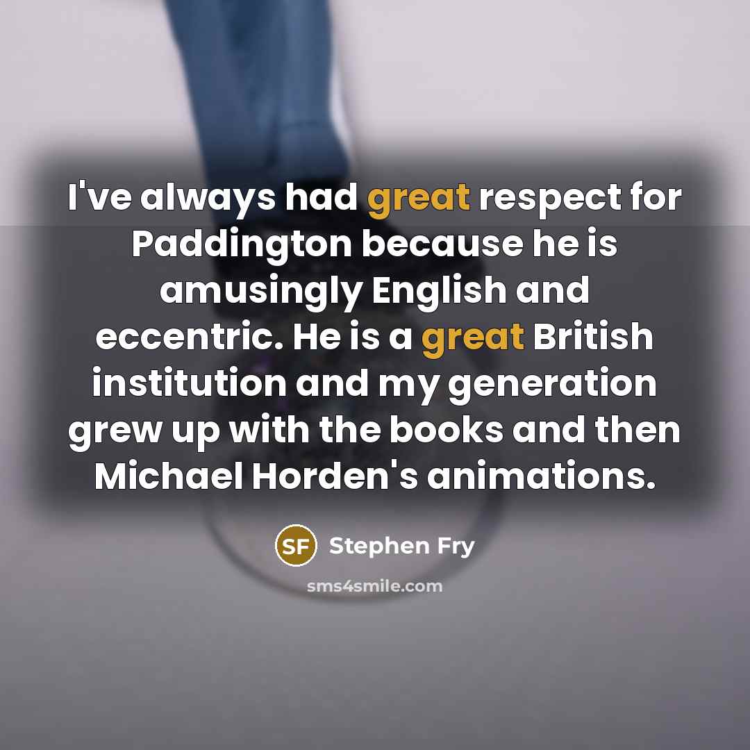 “I've always had great respect for Paddington because he is…” quote by Stephen Fry