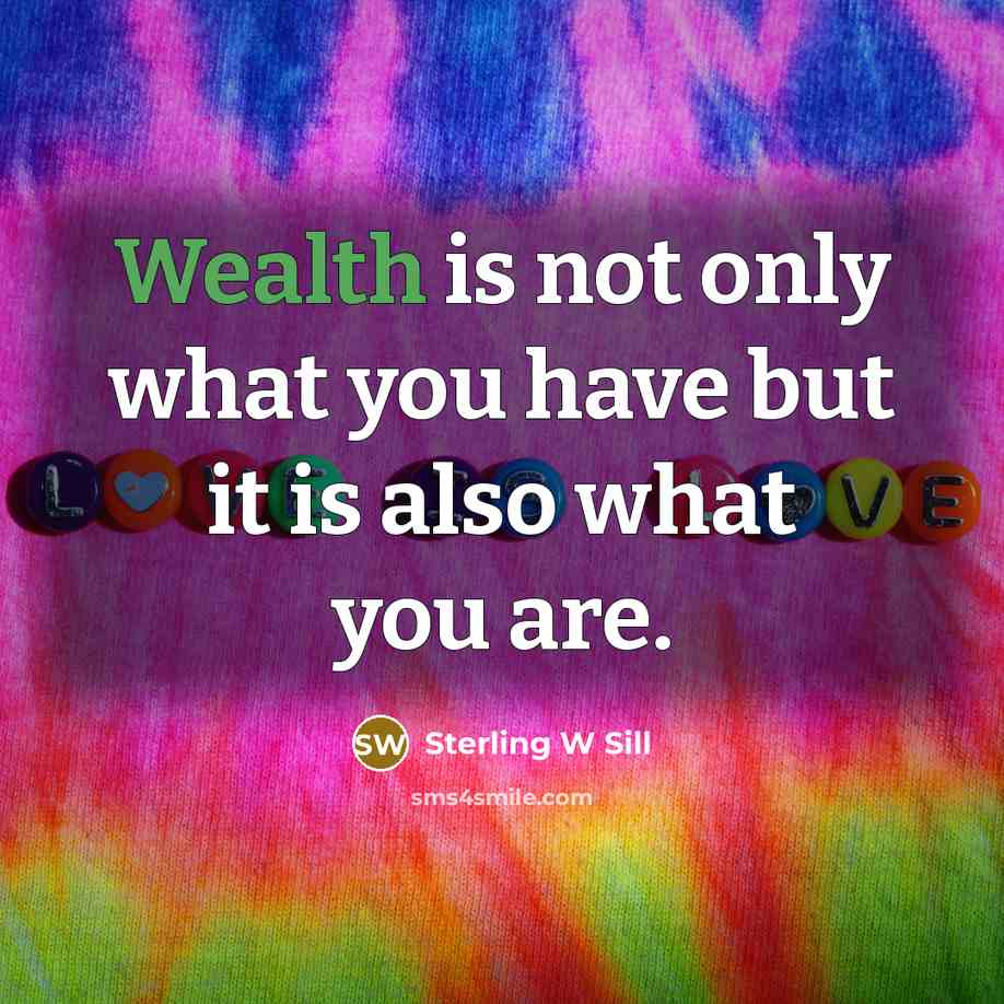 “Wealth is not only what you have but it is…” quote by Sterling W Sill
