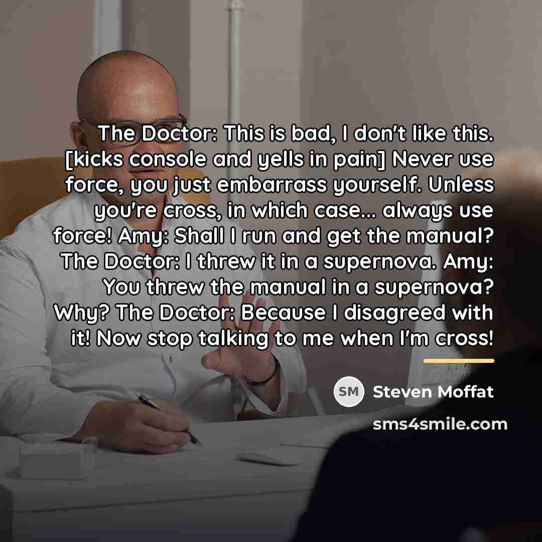 “The Doctor: This is bad, I don't like this. [kicks…” quote by Steven Moffat