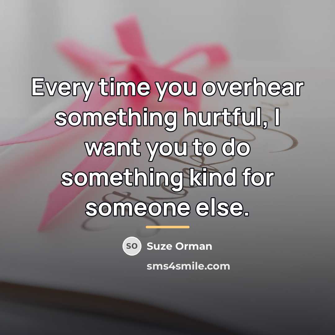 “Every time you overhear something hurtful, I want you to…” quote by Suze Orman