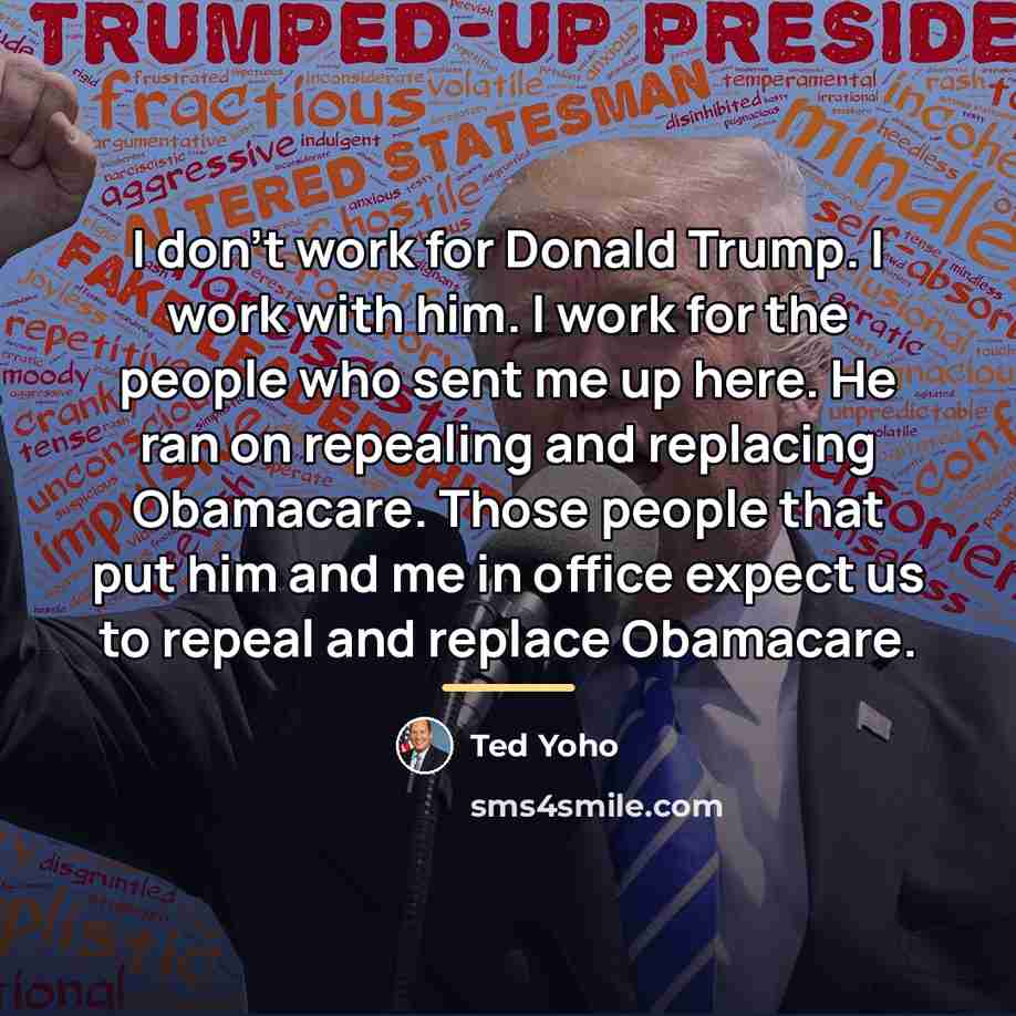 “I don't work for Donald Trump. I work with him.…” quote by Ted Yoho