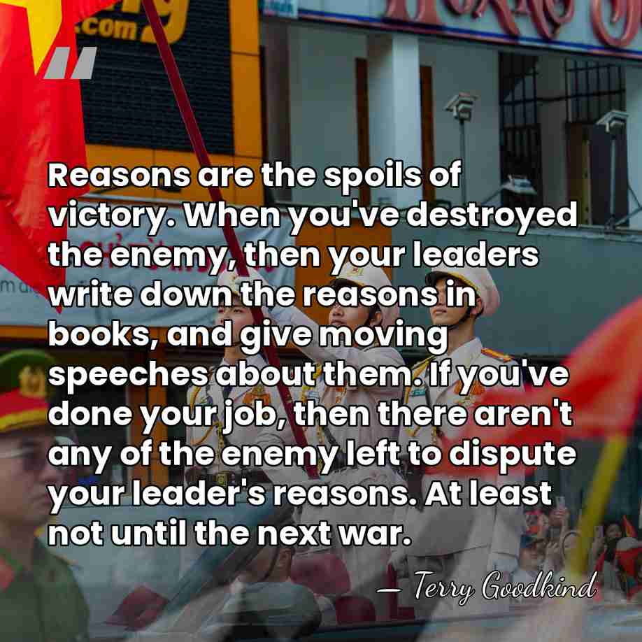 Reasons are the spoils of victory. When you've destroyed the enemy, then&hellip; - Terry Goodkind