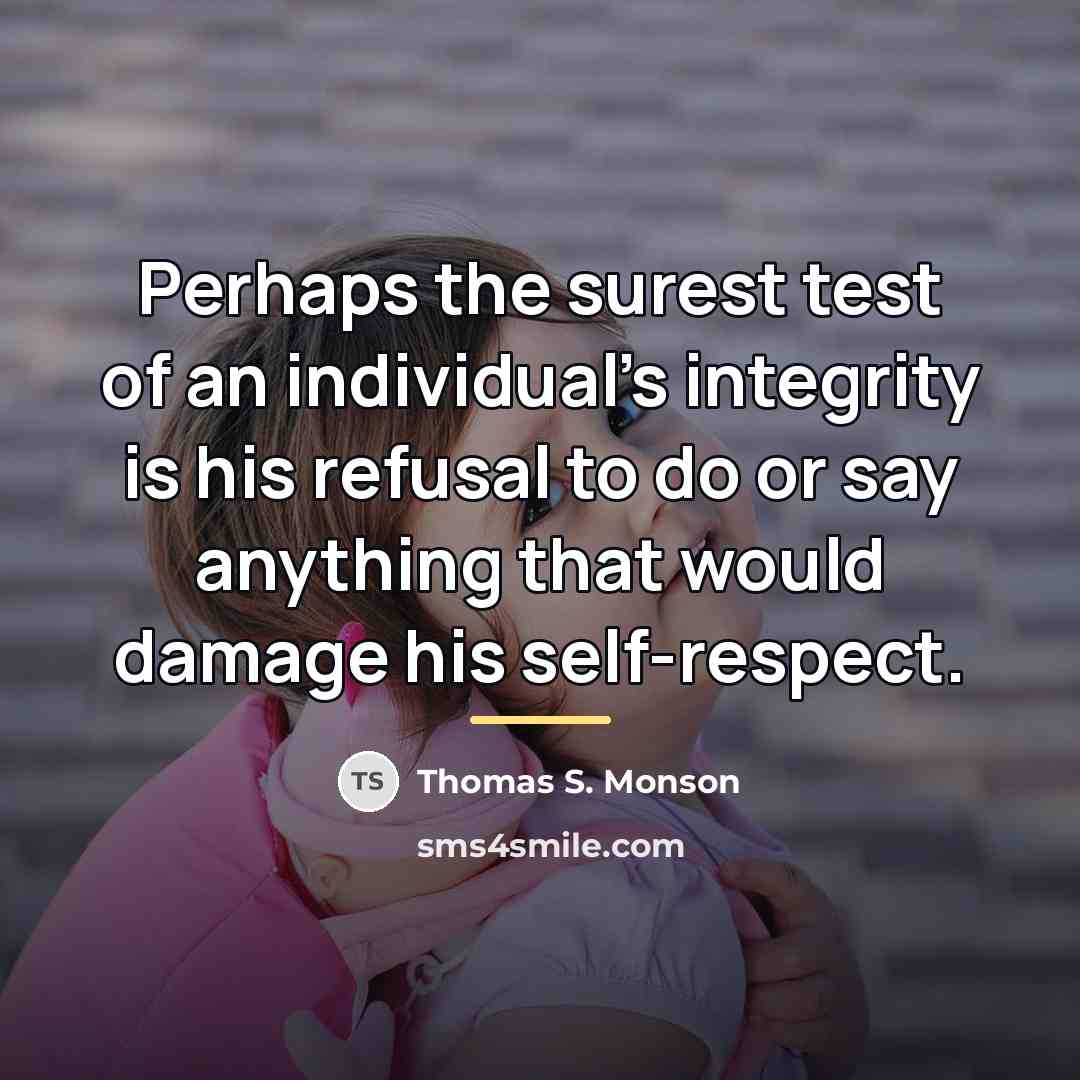 “Perhaps the surest test of an individual's integrity is his…” quote by Thomas S. Monson