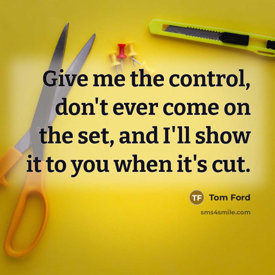 “Give me the control, don't ever come on the set,…” quote by Tom Ford