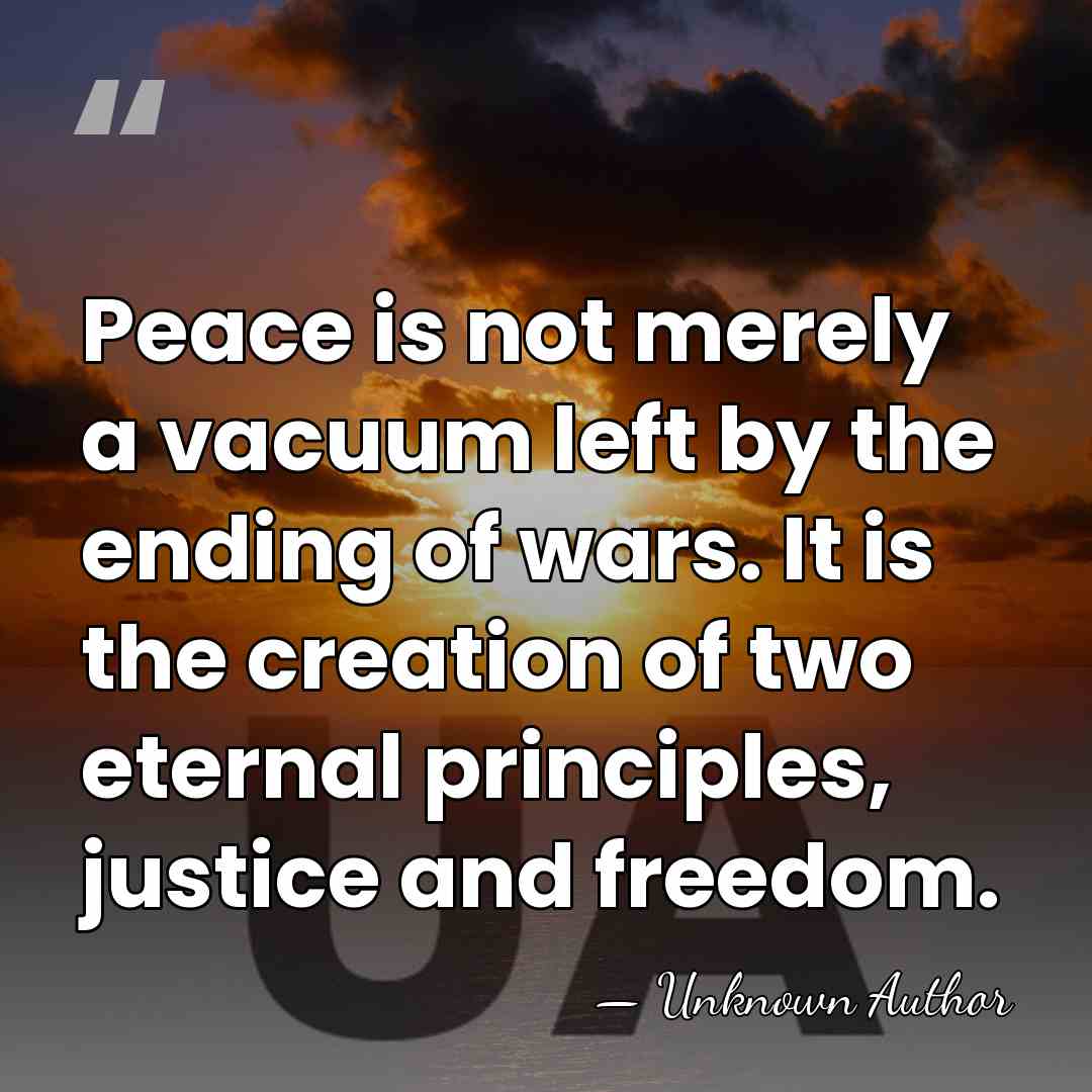 Peace is not merely a vacuum left by the ending of wars.&hellip; - Unknown Author
