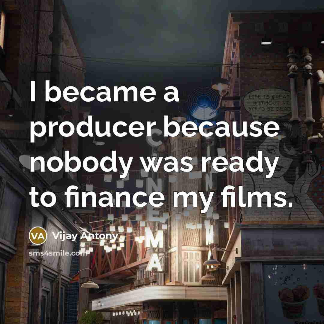 “I became a producer because nobody was ready to finance…” quote by Vijay Antony