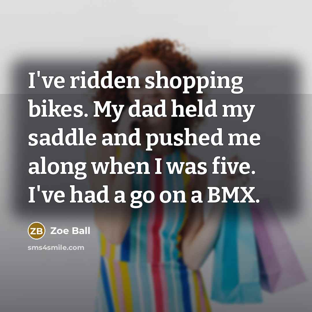 “I've ridden shopping bikes. My dad held my saddle and…” quote by Zoe Ball