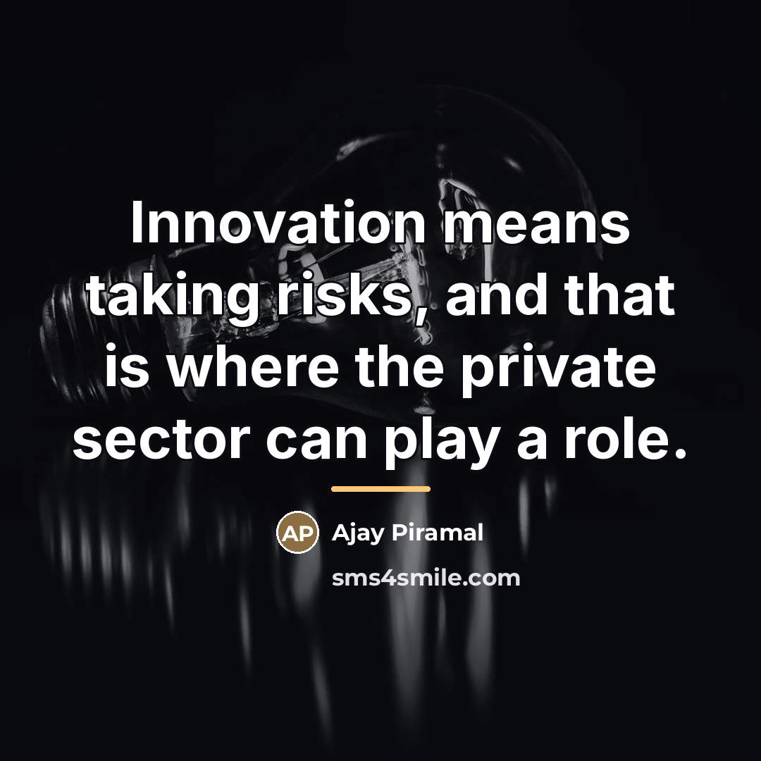 “Innovation means taking risks, and that is where the private…” quote by Ajay Piramal