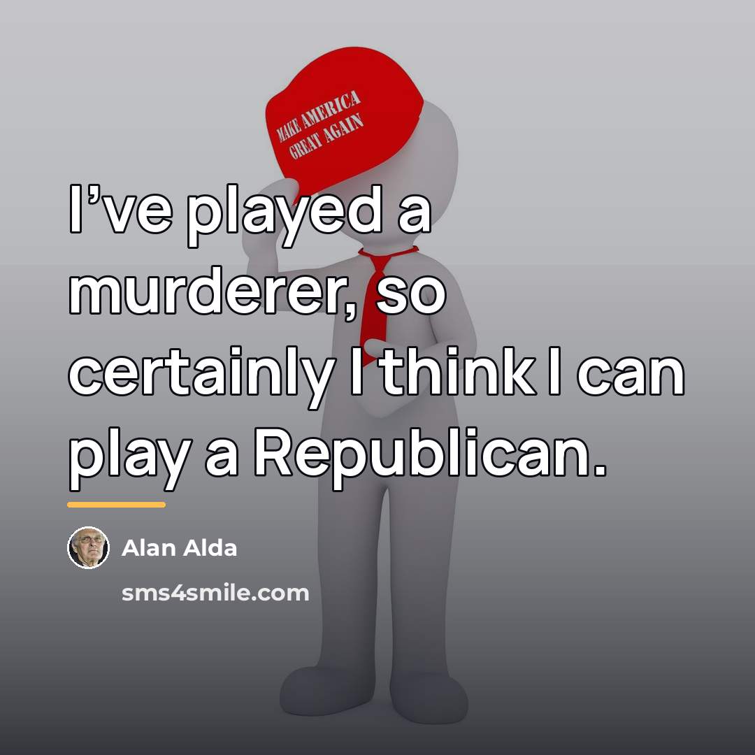 “I've played a murderer, so certainly I think I can…” quote by Alan Alda