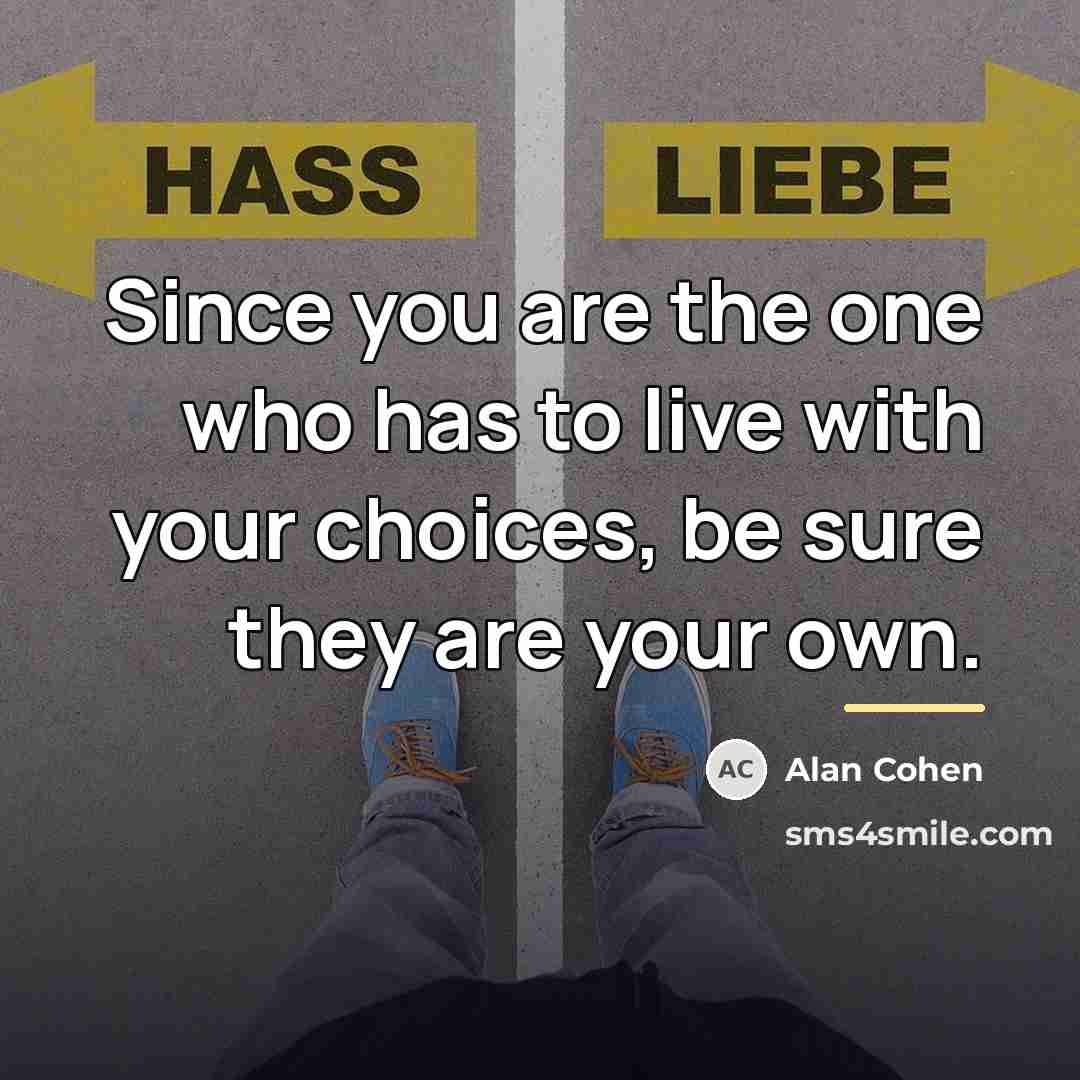 “Since you are the one who has to live with…” quote by Alan Cohen