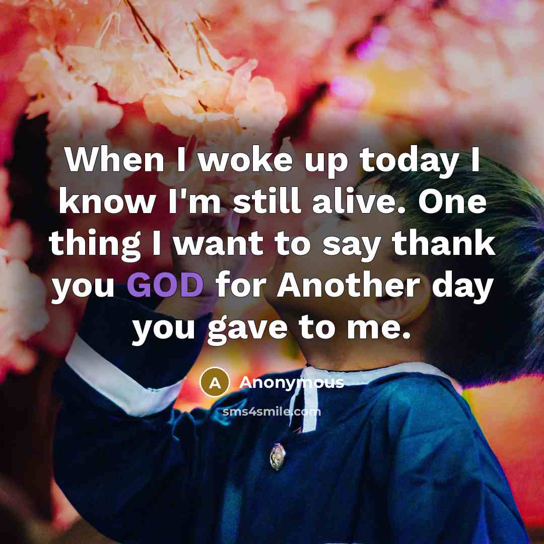 “When I woke up today I know I'm still alive.…” quote by Anonymous