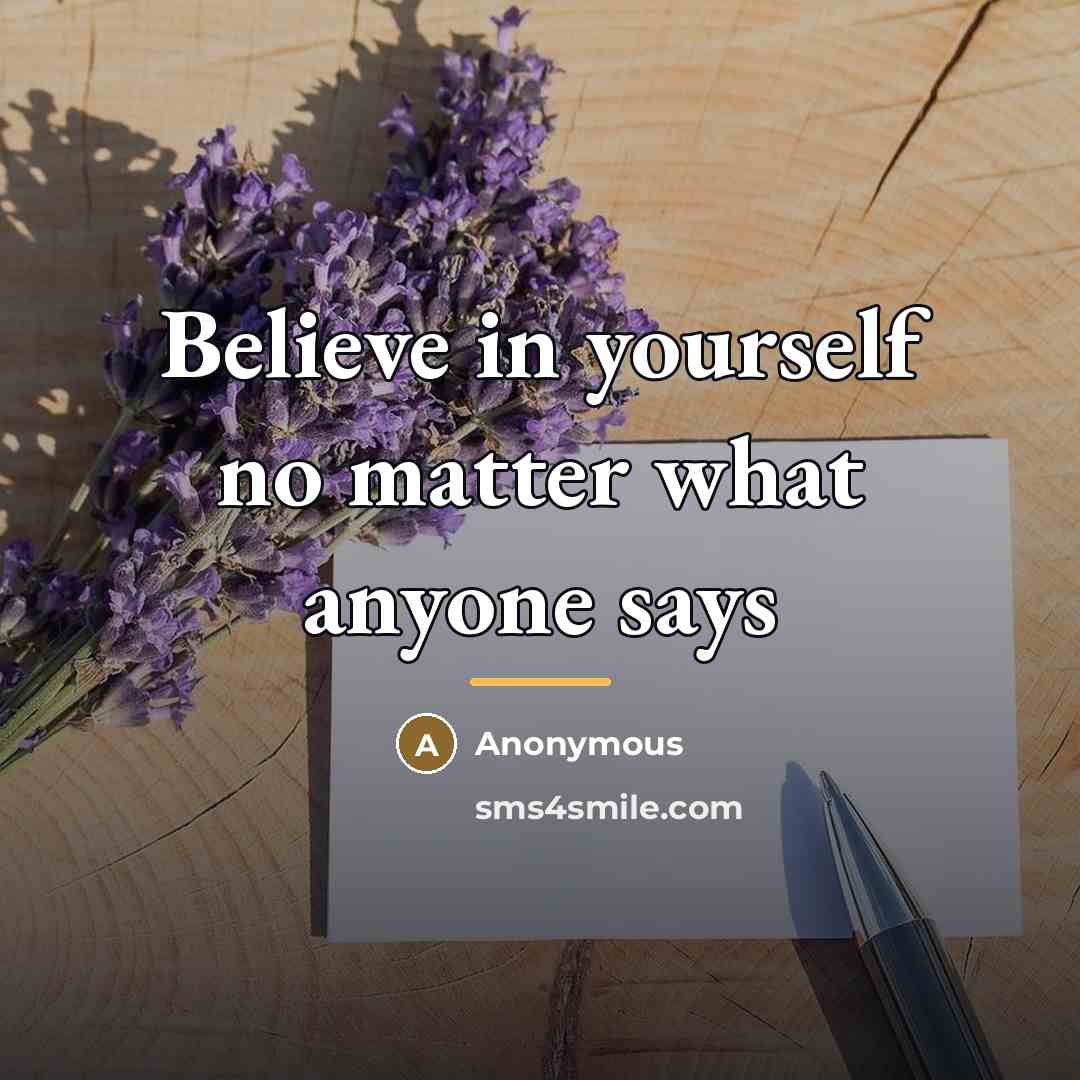 “Believe in yourself no matter what anyone says…” quote by Anonymous