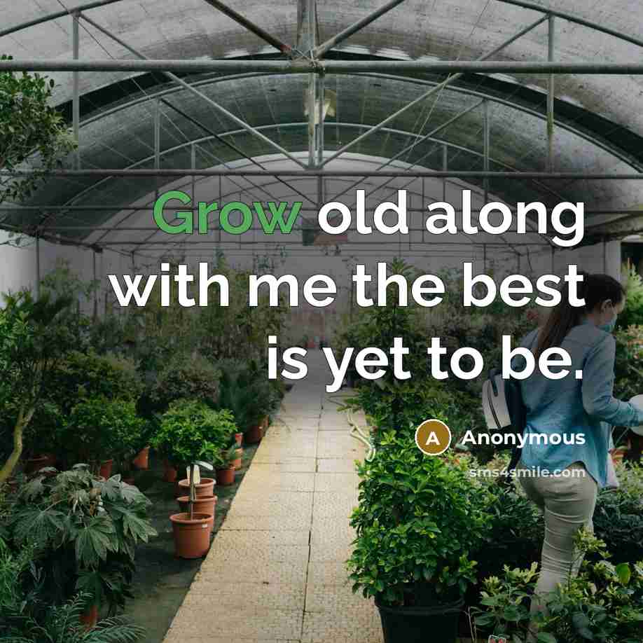 “Grow old along with me the best is yet to be.” quote by Anonymous