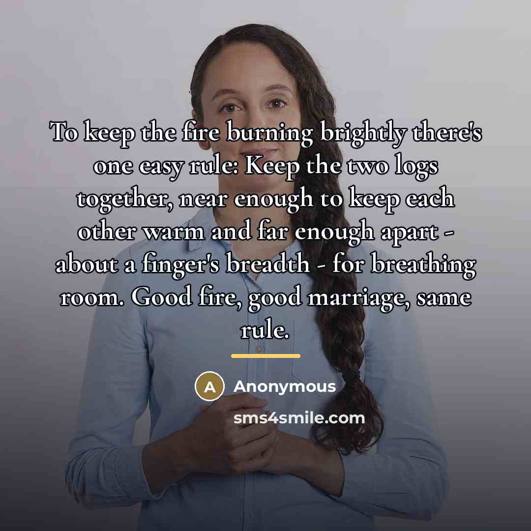 “To keep the fire burning brightly there's one easy rule:…” quote by Anonymous
