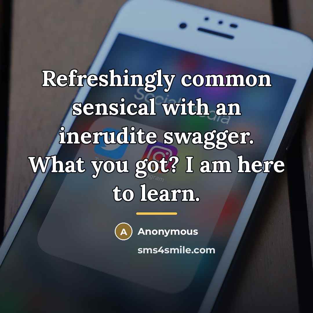 “Refreshingly common sensical with an inerudite swagger. What you got?…” quote by Anonymous