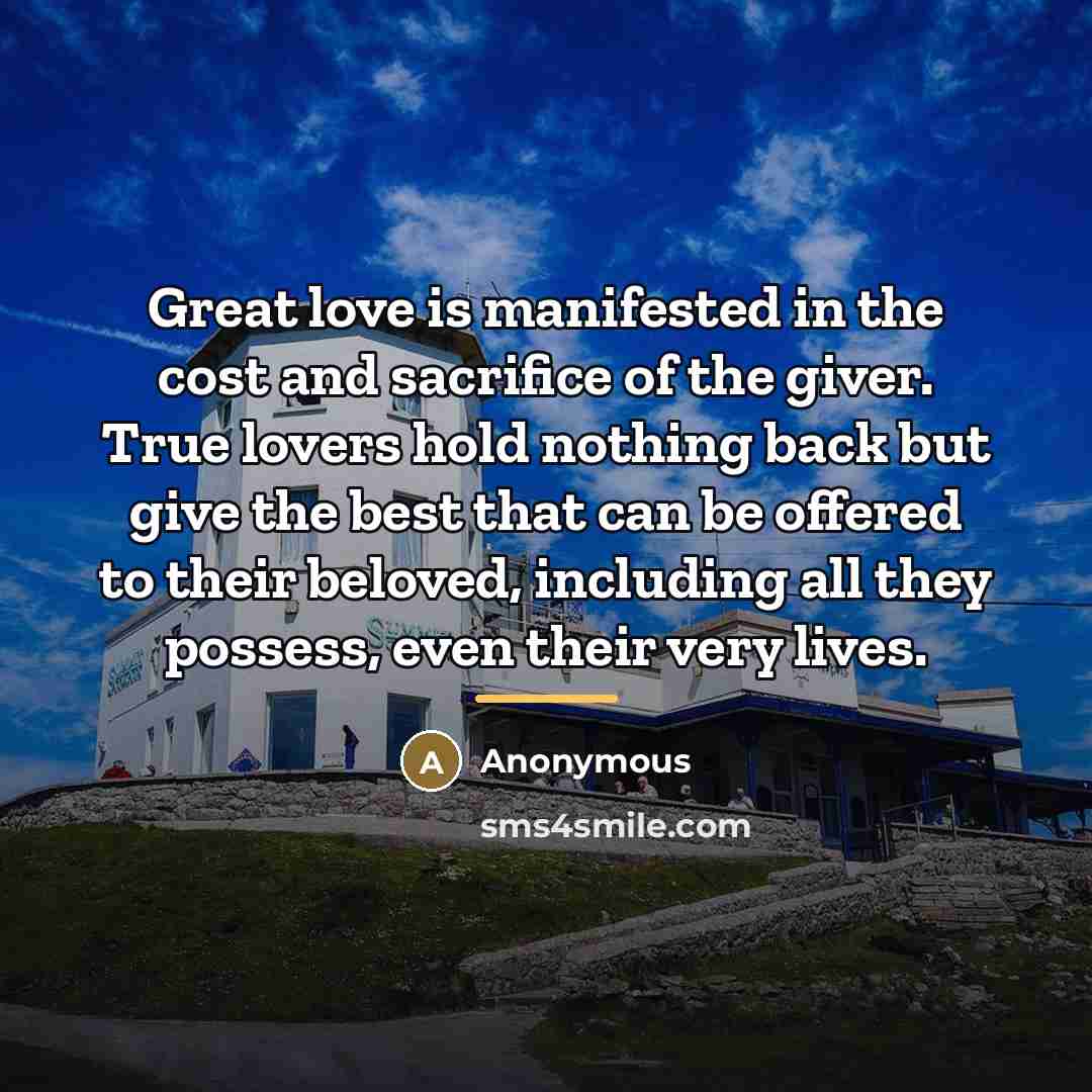 “Great love is manifested in the cost and sacrifice of…” quote by Anonymous