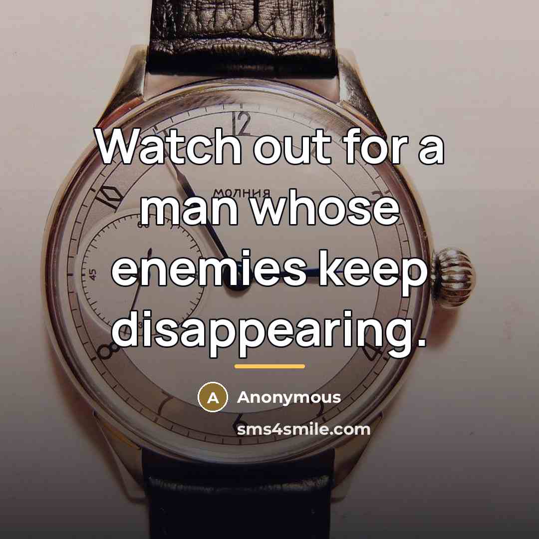 “Watch out for a man whose enemies keep disappearing.…” quote by Anonymous