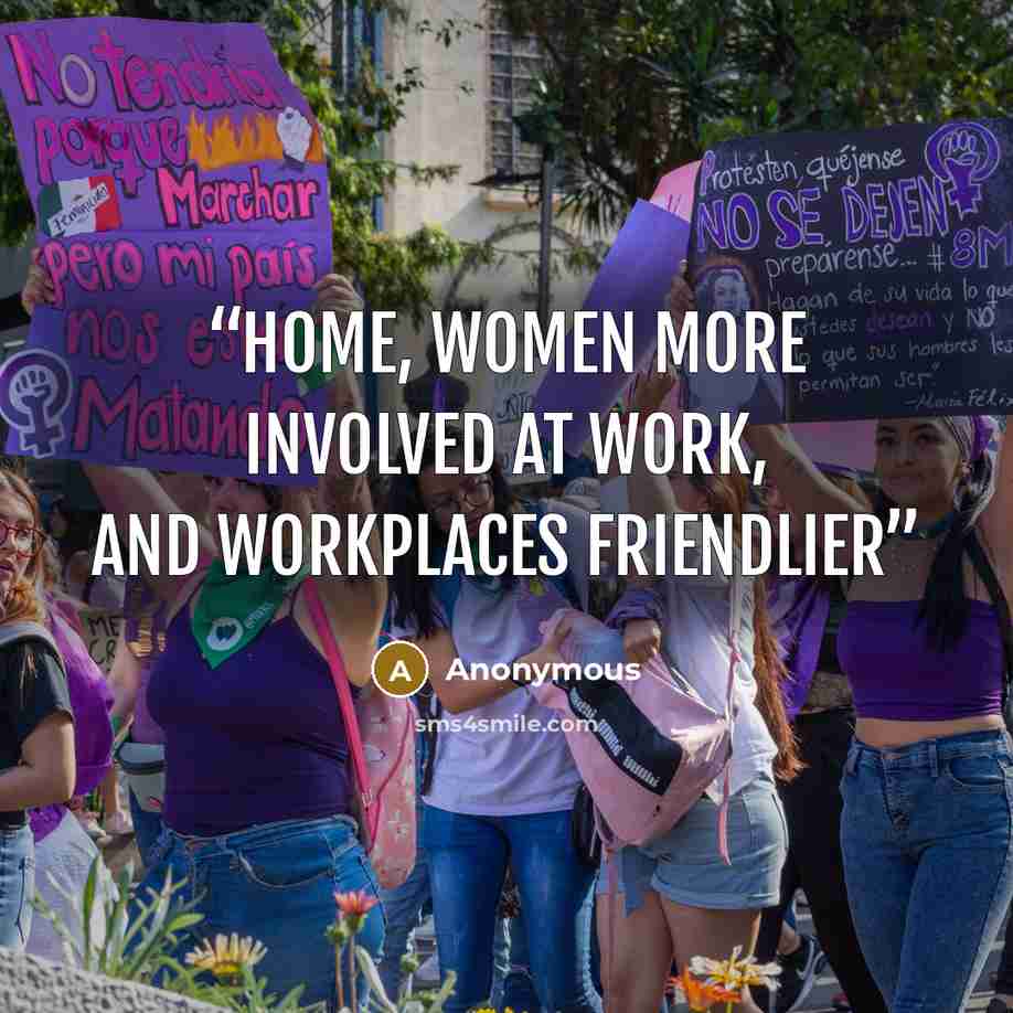 “home, women more involved at work, and workplaces friendlier” quote by Anonymous