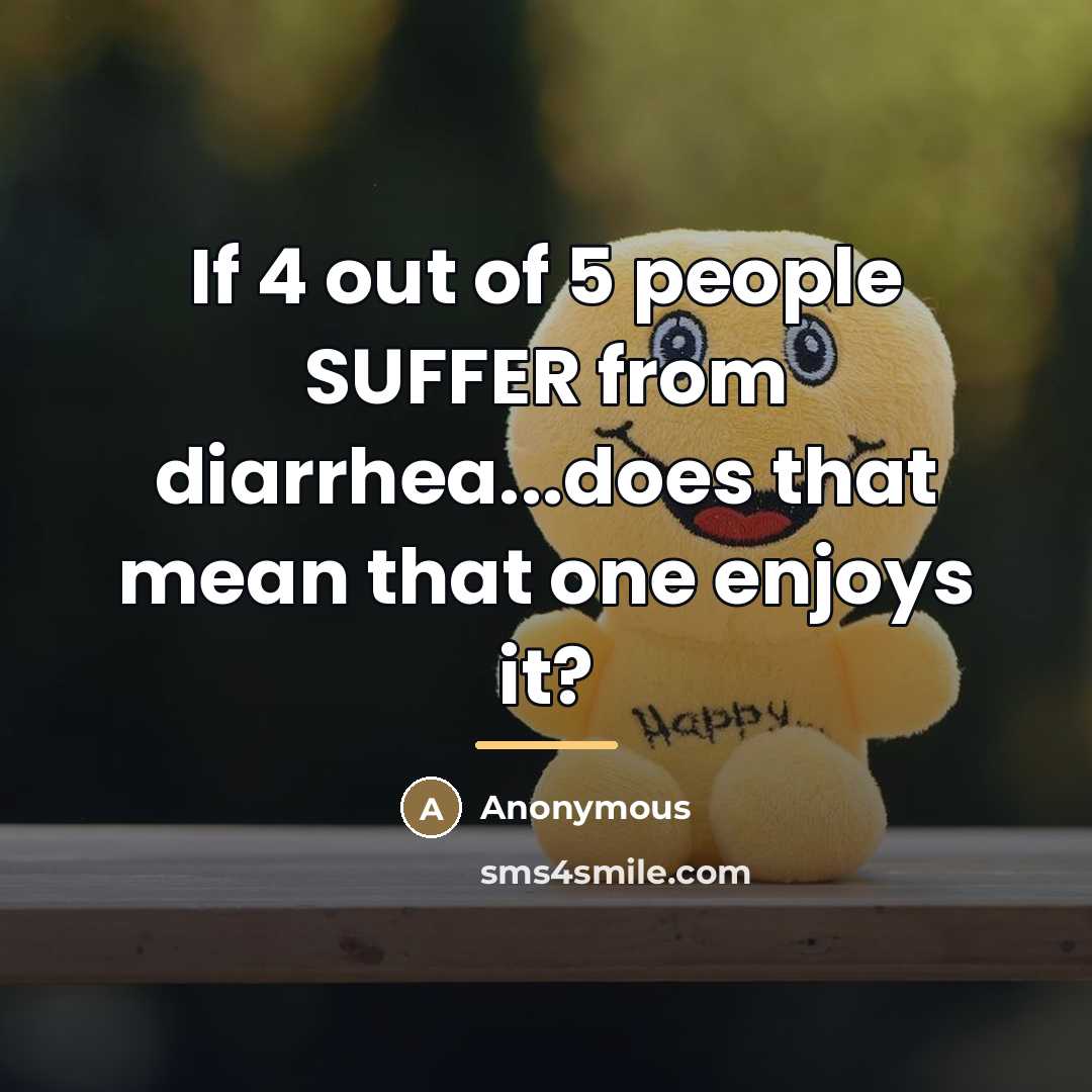 “If 4 out of 5 people SUFFER from diarrhea...does that…” quote by Anonymous