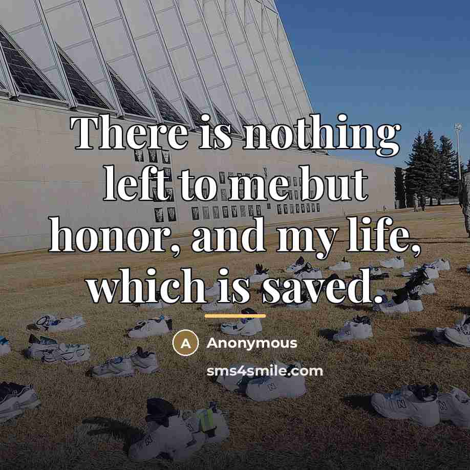 “There is nothing left to me but honor, and my…” quote by Anonymous