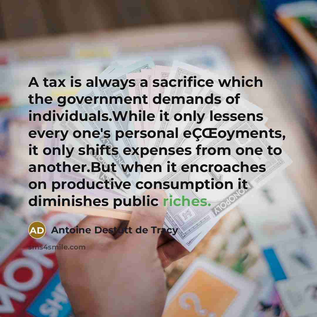 “A tax is always a sacrifice which the government demands…” quote by Antoine Destutt de Tracy