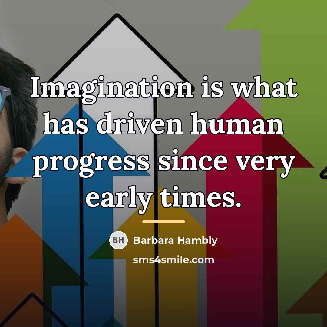 “Imagination is what has driven human progress since very early…” quote by Barbara Hambly