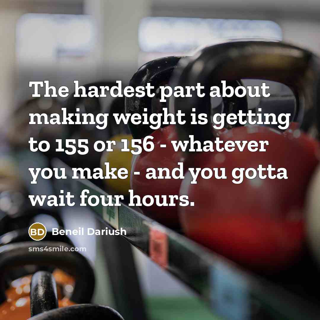 “The hardest part about making weight is getting to 155…” quote by Beneil Dariush