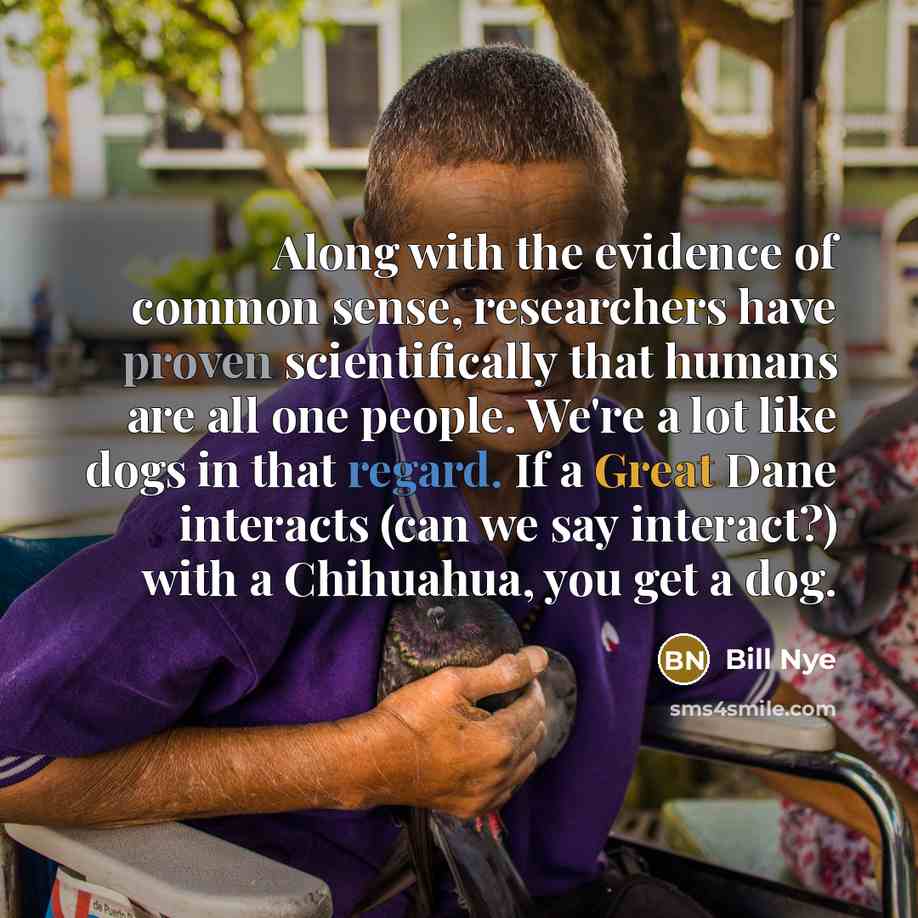 “Along with the evidence of common sense, researchers have proven…” quote by Bill Nye