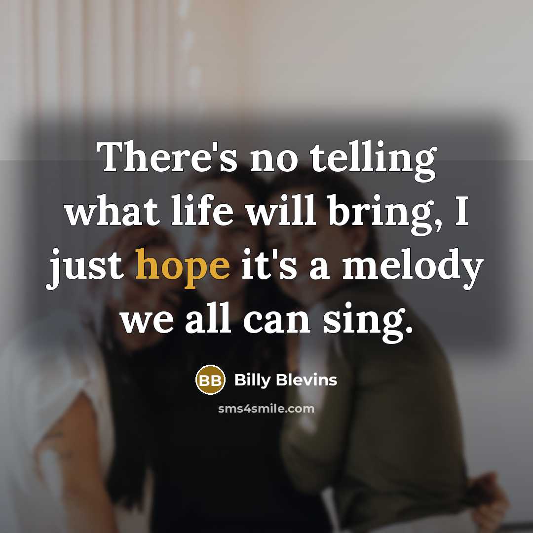 “There's no telling what life will bring, I just hope…” quote by Billy Blevins